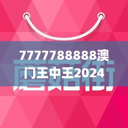 7777788888澳门王中王2024年,探寻澳门王中王背后的故事，77777与88888的传奇